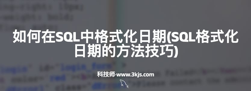 如何在SQL中格式化日期(SQL格式化日期的方法技巧)